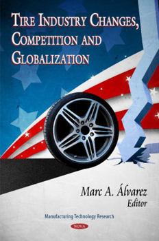 Hardcover Tire Industry Changes, Competition and Globalization (Manafacturing Technology Research) Book