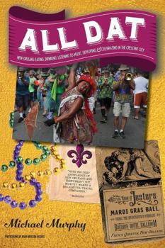 Paperback All DAT New Orleans: Eating, Drinking, Listening to Music, Exploring, & Celebrating in the Crescent City Book