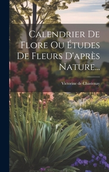 Hardcover Calendrier De Flore Ou Études De Fleurs D'après Nature... [French] Book