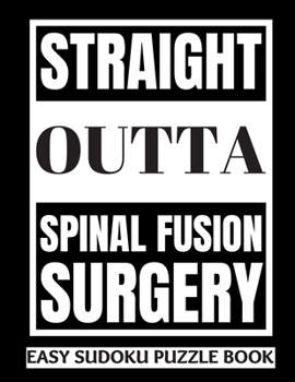 Paperback Straight Outta Spinal Fusion Surgery: Sudoku Puzzle Book Large Print - Get Well Soon Activity & Puzzle Book Perfect Back Surgery Recovery Gift For Wom [Large Print] Book