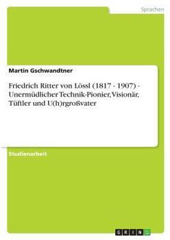 Paperback Friedrich Ritter von Lössl (1817 - 1907) - Unermüdlicher Technik-Pionier, Visionär, Tüftler und U(h)rgroßvater [German] Book