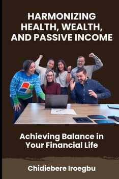 Paperback Harmonizing Health, Wealth, and Passive Income: Achieving Balance in Your Financial Life Book