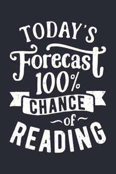 Todays Forecast 100% Chance of Reading: Book Lined Notebook, Journal, Organizer, Diary, Composition Notebook, Gifts for Book Lovers and Readers