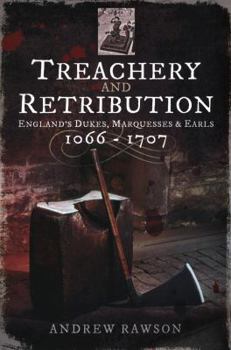 Paperback Treachery and Retribution: England's Dukes, Marquesses and Earls: 1066-1707 Book