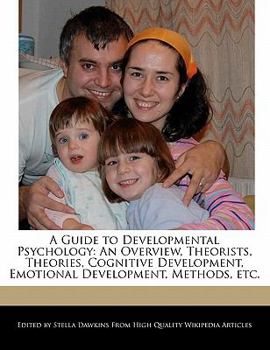 A Guide to Developmental Psychology : An Overview, Theorists, Theories, Cognitive Development, Emotional Development, Methods, Etc