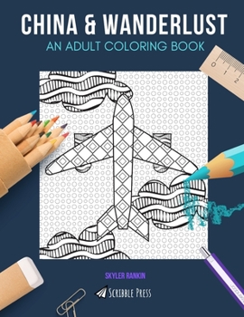 China & Wanderlust: AN ADULT COLORING BOOK: China & Wanderlust - 2 Coloring Books In 1