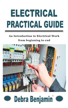 Paperback Electrical Practical Guide: An Introduction to Electrical Work from beginning to end Book