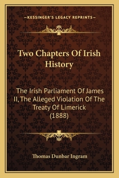 Paperback Two Chapters Of Irish History: The Irish Parliament Of James II, The Alleged Violation Of The Treaty Of Limerick (1888) Book