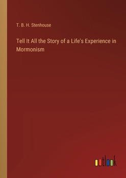 Tell It All the Story of a Life's Experience in Mormonism