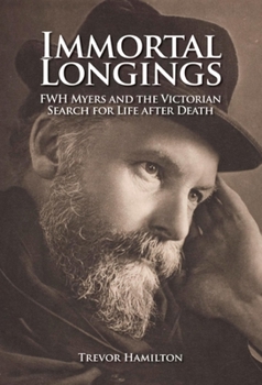 Hardcover Immortal Longings: Fwh Myers and the Victorian Search for Life After Death Book