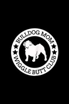 Bulldog Mom Wiggle Butt Club: Womens English Bulldog Mom Wiggle Butt Club For Women Journal/Notebook Blank Lined Ruled 6x9 100 Pages