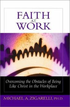 Hardcover Faith at Work: Overcoming the Obstacles of Being Like Christ in the Workplace Book