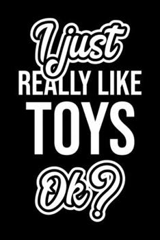 I Just Really Like Toys Ok?: Christmas Gift for Toys lover  | Funny Toys Journal | Nice 2019 Christmas Present for Toys | 6x9inch 120 pages