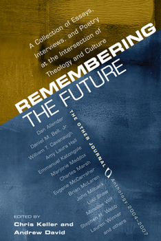 Remembering the Future: A Collection of Essays, Interviews, and Poetry at the Intersection of Theology and Culture: The Other Journal 2004-200