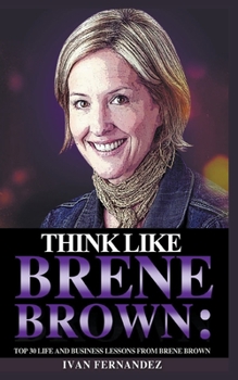 Paperback Think Like Brene Brown: Top 30 Life and Business Lessons from Brene Brown Book