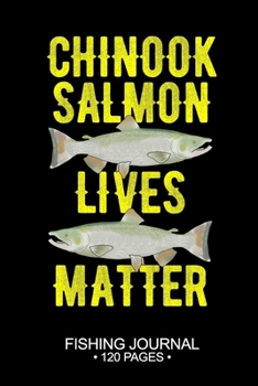 Chinook Salmon Lives Matter Fishing Journal 120 Pages: 6"x 9'' Time Management Notebook Chinook Salmon Fish-ing Freshwater Game Fly Composition Notes Day Planner Notepad Log-Book Paper Sheets School