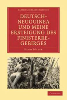 Printed Access Code Deutsch-Neuguinea Und Meine Ersteigung Des Finisterre-Gebirges: Eine Schilderung Des Ersten Erfolgreichen Vordringens Zu Den Hochgebirgen Inner-Neugui [German] Book