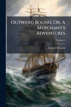 Paperback Outward Bound, Or, A Merchant's Adventures; Volume 1 Book