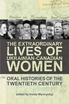 The Extraordinary Lives of Ukrainian-Canadian Women: Oral History of the Twentieth Century