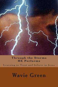 Paperback Through the Storms He Performs: Learning to Trust and Believe in Jesus Book