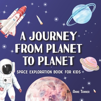 Paperback A Journey From Planet to Planet: A Space Exploration Book for Kids with Fun Facts About the Planets, the Sun, the Moon and Our Solar System Book