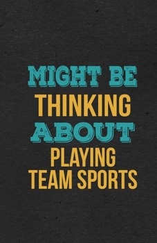 Might Be Thinking About Playing Team Sports A5 Lined Notebook: Funny Hobby Skill Recreation Graphic For Leisure Sideline Interest. Unique Blank Composition Scrapbook Great Office School Writing Class 