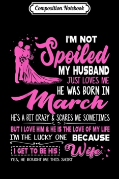 Paperback Composition Notebook: I'm Not Spoiled My Husband Was Born In March Funny Journal/Notebook Blank Lined Ruled 6x9 100 Pages Book