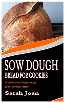 Paperback Sow Dough Bread for Cookies: Simple sourdough recipe, ideal for beginners Book