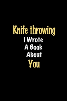 Paperback Knife throwing I Wrote A Book About You journal: Lined notebook / Knife throwing Funny quote / Knife throwing Journal Gift / Knife throwing NoteBook, Book