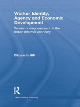 Paperback Worker Identity, Agency and Economic Development: Women's Empowerment in the Indian Informal Economy Book