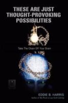 Paperback These Are Just Thought-Provoking Possibilities: Take The Chain Off Your Brain Book