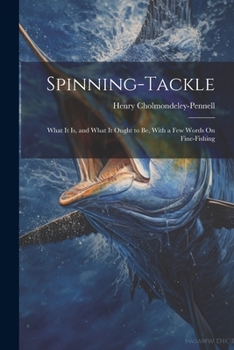 Paperback Spinning-Tackle: What It Is, and What It Ought to Be, With a Few Words On Fine-Fishing Book