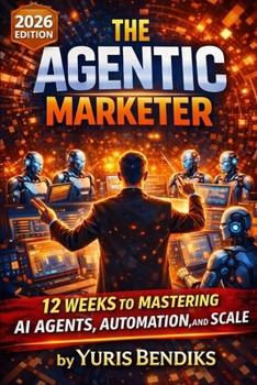 Paperback The Agentic Marketer: 12 Weeks to Mastering AI Agents, Automation, and Scale Book