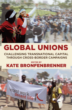 Global Unions: Challenging Transnational Capital Through Cross-border Campaigns (Frank W. Pierce Memorial Lectureship and Conference Series)