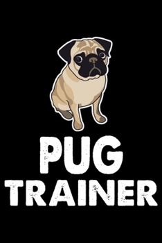Pug Trainer: Funny Pug Training Log Book gifts. Best Dog Training Log Book gifts For Dog Lovers who loves Pug. Cute Pug Training Log Book Gifts is the perfect gifts.