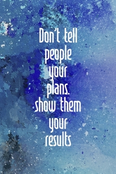 Don't Tell People Your Plans. Show Them Your Results: Perseverance Notebook Journal Composition Blank Lined Diary Notepad 120 Pages Paperback Blue