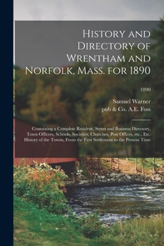 Paperback History and Directory of Wrentham and Norfolk, Mass. for 1890: Containing a Complete Resident, Street and Business Directory, Town Officers, Schools, Book