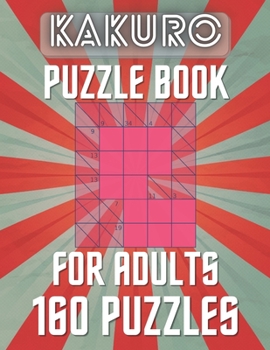 Paperback KAKURO Puzzle Book For Adults 160 Puzzles: Cross Sums Puzzles - Gift For Adults and Teens Book