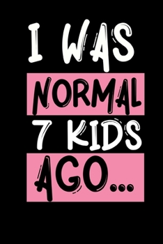 I Was Normal 7 Kids Ago: Cute Mom Notebook/Journal (6” X 9”) Best Mother Gift Idea For Birthday Or Christmas