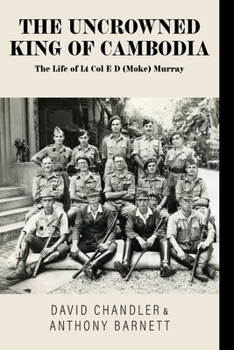 Paperback The Uncrowned King of Cambodia: The Life of Lt Col E D (Moke) Murray Book