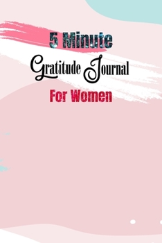 Paperback 5 Minute Gratitude Journal For Women: Happiness Practice gratitude and Daily Reflection Mindful Thankfulness with Loving Gratitude and Motivational Jo Book