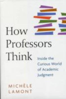 Hardcover How Professors Think: Inside the Curious World of Academic Judgment Book