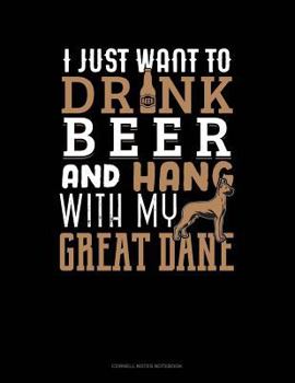 Paperback I Just Want to Drink Beer & Hang with My Great Dane: Cornell Notes Notebook Book