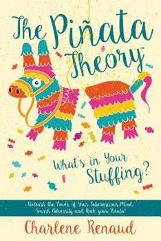 Paperback The Piñata Theory: What's In Your Stuffing?: Unleash the Power of Your Subconscious Mind, Smash Adversity and Rock your Piñata! Book