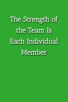 The Strength of the Team Is Each Individual Member Notebook: Lined Journal, 120 Pages, 6 x 9, Gift For Teammates Journal, Green Matte Finish