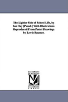 Paperback The Lighter Side of School Life, by Ian Hay [Pseud.] with Illustrations Reproduced from Pastel Drawings by Lewis Baumer. Book