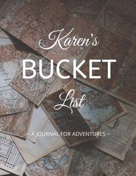 Karen's Bucket List: A Creative, Personalized Bucket List Gift For Karen To Journal Adventures. 8.5 X 11 Inches - 120 Pages (54 'What I Want To Do' Pages and 66 'Places I Want To Visit' Pages).