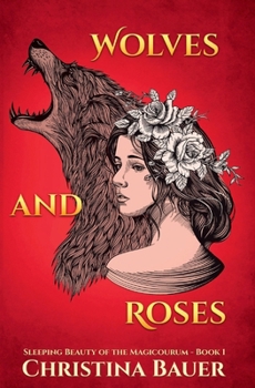 Wolves and Roses Illustrated - Book #1 of the Fairy Tales of the Magicorum