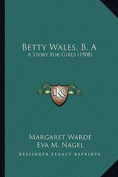 Betty Wales, B.A.: A Story For Girls - Book #5 of the Betty Wales