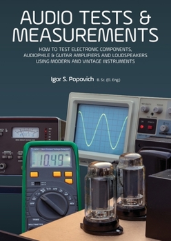 Paperback Audio Tests & Measurements: How to Test Electronic Components, Audiophile & Guitar Amplifiers and Loudspeakers Using Modern and Vintage Test Instrumen Book